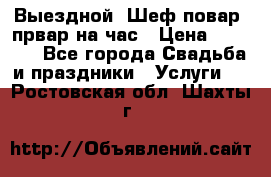 Выездной “Шеф-повар /првар на час › Цена ­ 1 000 - Все города Свадьба и праздники » Услуги   . Ростовская обл.,Шахты г.